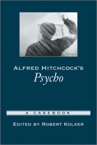 Title: Alfred Hitchcock's Psycho: A Casebook / Edition 1, Author: Robert Kolker