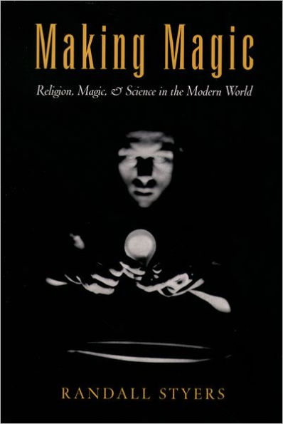 Making Magic: Religion, Magic, and Science in the Modern World / Edition 1