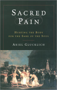 Title: Sacred Pain: Hurting the Body for the Sake of the Soul / Edition 1, Author: Ariel Glucklich
