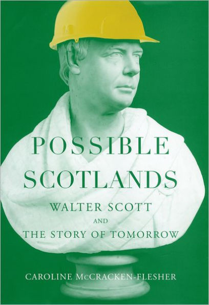 Possible Scotlands: Walter Scott and the Story of Tomorrow