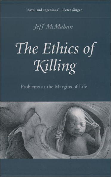 The Ethics of Killing: Problems at the Margins of Life / Edition 1