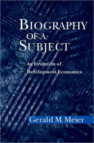 Title: Biography of a Subject: An Evolution of Development Economics / Edition 1, Author: Gerald M. Meier