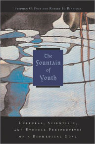 Title: The Fountain of Youth: Cultural, Scientific, and Ethical Perspectives on a Biomedical Goal, Author: Stephen G. Post