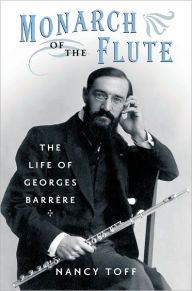 Title: Monarch of the Flute: The Life of Georges Barrï¿½re, Author: Nancy Toff