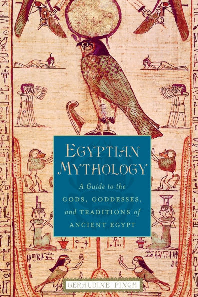 Egyptian Mythology: A Guide to the Gods, Goddesses, and Traditions of Ancient Egypt