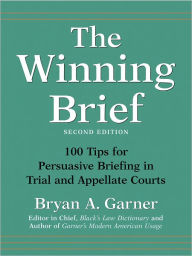 Title: The Winning Brief: 100 Tips for Persuasive Briefing in Trial and Appellate Courts / Edition 2, Author: Bryan A. Garner