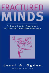 Title: Fractured Minds: A Case-Study Approach to Clinical Neuropsychology / Edition 2, Author: Jenni Ogden