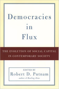 Title: Democracies in Flux: The Evolution of Social Capital in Contemporary Society / Edition 1, Author: Robert D. Putnam