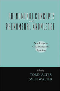 Title: Phenomenal Concepts and Phenomenal Knowledge: New Essays on Consciousness and Physicalism, Author: Torin Alter