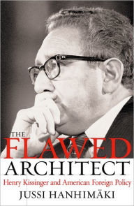 Title: The Flawed Architect: Henry Kissinger and American Foreign Policy, Author: Jussi M. Hanhimaki