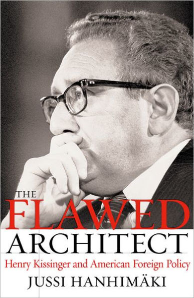 The Flawed Architect: Henry Kissinger and American Foreign Policy