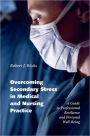 Overcoming Secondary Stress in Medical and Nursing Practice: A Guide to Professional Resilience and Personal Well-Being