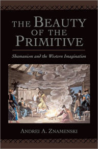 The Beauty of the Primitive: Shamanism and Western Imagination