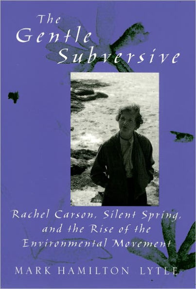 The Gentle Subversive: Rachel Carson, Silent Spring, and the Rise of the Environmental Movement / Edition 1