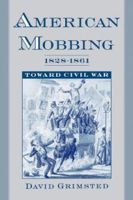 Title: American Mobbing, 1828-1861: Toward Civil War, Author: David Grimsted