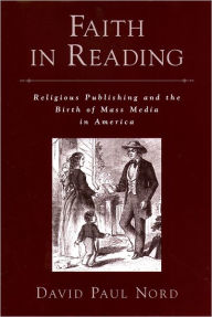 Title: Faith in Reading: Religious Publishing and the Birth of Mass Media in America, Author: David Paul Nord