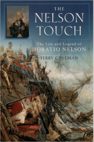 Title: The Nelson Touch: The Life and Legend of Horatio Nelson, Author: Terry Coleman