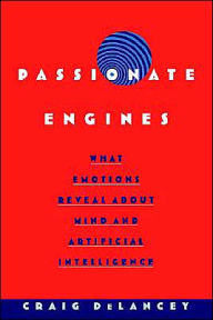 Title: Passionate Engines: What Emotions Reveal about the Mind and Artificial Intelligence, Author: Craig DeLancey