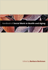 Title: Handbook of Social Work in Health and Aging / Edition 1, Author: Barbara Berkman