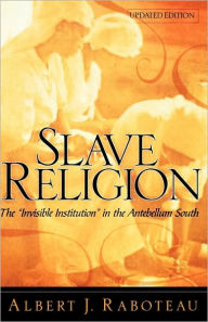 Title: Slave Religion: The Invisible Institution in the Antebellum South / Edition 2, Author: Albert J. Raboteau