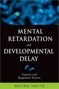 Title: Mental Retardation and Developmental Delay: Genetic and Epigenetic Factors, Author: Moyra Smith