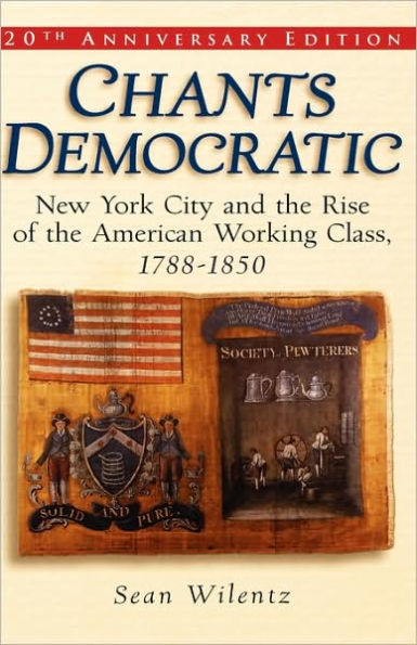 Chants Democratic: New York City and the Rise of the American Working Class, 1788-1850 / Edition 20