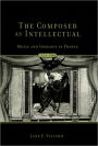 The Composer As Intellectual: Music and Ideology in France, 1914-1940