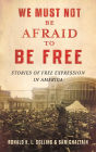 We Must Not Be Afraid to Be Free: Stories of Free Expression in America