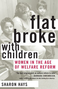 Title: Flat Broke with Children: Women in the Age of Welfare Reform, Author: Sharon Hays