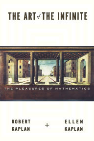 Title: The Art of the Infinite: The Pleasures of Mathematics, Author: Robert Kaplan