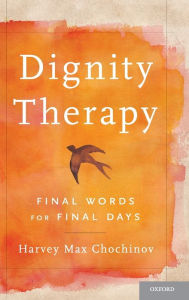 Title: Dignity Therapy: Final Words for Final Days, Author: Harvey Max Chochinov