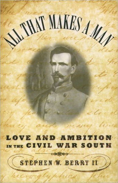 All that Makes a Man: Love and Ambition in the Civil War South / Edition 1