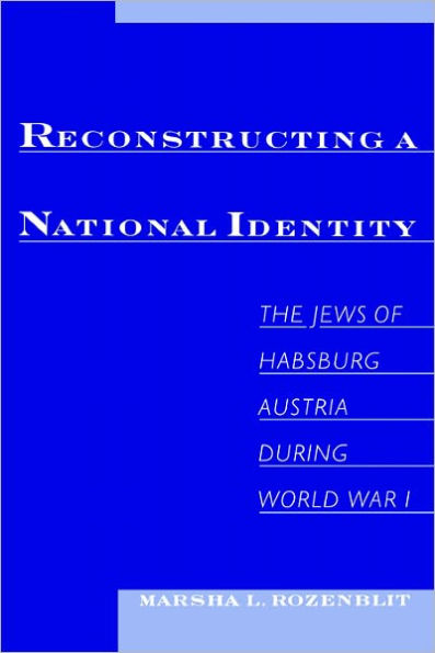 Reconstructing a National Identity: The Jews of Habsburg Austria during World War I / Edition 1