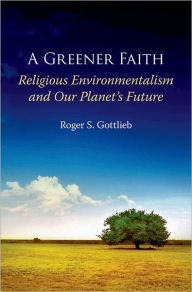 Title: A Greener Faith: Religious Environmentalism and Our Planet's Future, Author: Roger S. Gottlieb