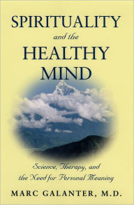 Title: Spirituality and the Healthy Mind: Science, Therapy, and the Need for Personal Meaning, Author: Marc Galanter