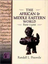 Title: The African and Middle Eastern World, 600-1500 / Edition 1, Author: Randall L. Pouwels