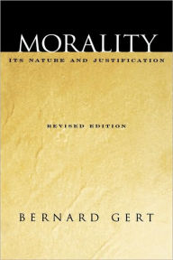 Title: Morality: Its Nature and Justification / Edition 2, Author: Bernard Gert