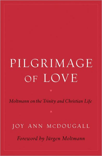 Pilgrimage of Love: Moltmann on the Trinity and Christian Life