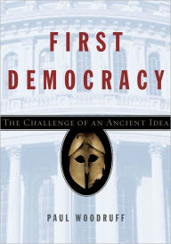 Title: First Democracy: The Challenge of an Ancient Idea, Author: Paul Woodruff