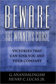 Title: Beware the Winner's Curse: Victories that Can Sink You and Your Company, Author: G. Anandalingam