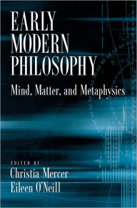 Title: Early Modern Philosophy: Mind, Matter, and Metaphysics, Author: Christia Mercer