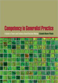 Title: Competency in Generalist Practice: A Guide to Theory and Evidence-Based Decision Making / Edition 1, Author: Elizabeth Moore Plionis