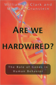 Title: Are We Hardwired?: The Role of Genes in Human Behavior / Edition 1, Author: William R. Clark