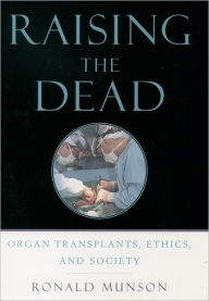 Title: Raising the Dead: Organ Transplants, Ethics, and Society / Edition 1, Author: Ronald Munson