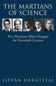 Title: The Martians of Science: Five Physicists Who Changed the Twentieth Century, Author: Istvan Hargittai