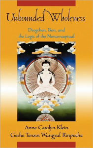Title: Unbounded Wholeness: Dzogchen, Bon, and the Logic of the Nonconceptual, Author: Anne Carolyn Klein