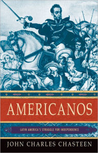 Title: Americanos: Latin America's Struggle for Independence, Author: John Charles Chasteen
