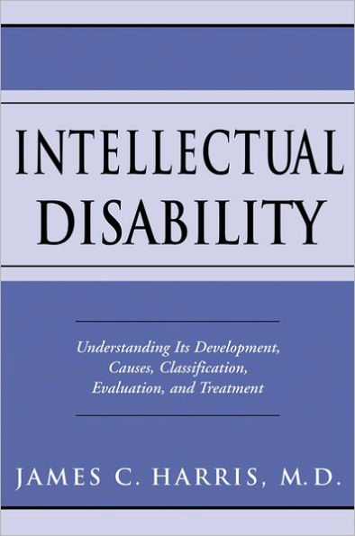 Intellectual Disability: Understanding Its Development, Causes, Classification, Evaluation, and Treatment / Edition 1