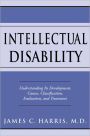 Intellectual Disability: Understanding Its Development, Causes, Classification, Evaluation, and Treatment / Edition 1