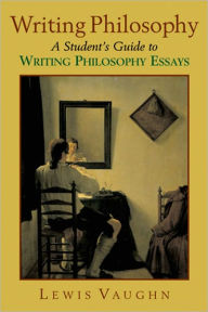 Title: Writing Philosophy: A Student's Guide to Writing Philosophy Essays / Edition 1, Author: Lewis Vaughn